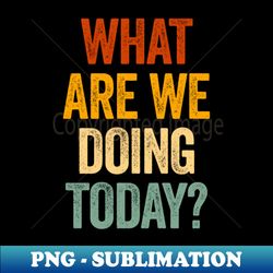 what are we doing today funny pe teacher - creative sublimation png download - defying the norms