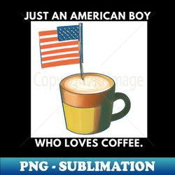 just an american boy who loves coffee - stylish sublimation digital download - transform your sublimation creations