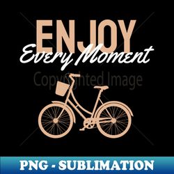 enjoy every moment - instant sublimation digital download - bold & eye-catching