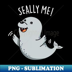 seally me cute seal pun - trendy sublimation digital download - bold & eye-catching