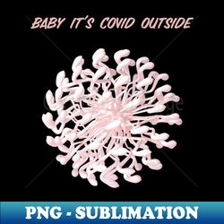 baby its covid outside - png transparent sublimation file - add a festive touch to every day