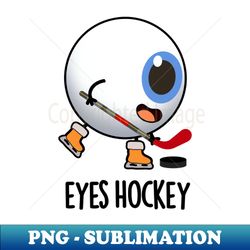 eyes hockey funny ice hockey sports pun - sublimation-ready png file - bring your designs to life