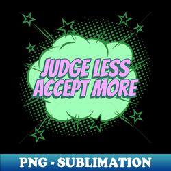 judge less accept more - comic book graphic - premium sublimation digital download - create with confidence