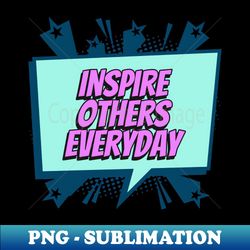 inspire others everyday - comic book graphic - modern sublimation png file - perfect for sublimation mastery