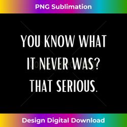 you know what it never was that serious funny trend - bohemian sublimation digital download - tailor-made for sublimation craftsmanship