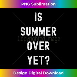 is summer over yet - funny anti summer - i hate summer - edgy sublimation digital file - lively and captivating visuals