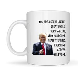 trump coffee mug, you are a great uncle very special very handsome really terrific everyone agrees, fathers day gifts