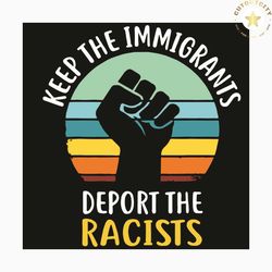 keep immigrants deport racists svg, deport racists svg, anti racism svg, against racism svg, black lives matter svg, bla