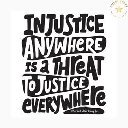 injustice anywhere is a threat to justice everywhere svg, injustice svg, black lives matter svg, black lives matter shir