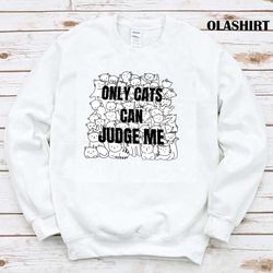 funny cat lover only cats can judge me shirt, trending shirt - olashirt