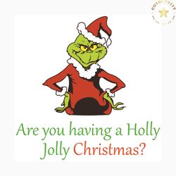 are you having a holly jolly christmas svg, christmas svg, holly jolly svg, grinch svg, grinch christmas svg, grinch san