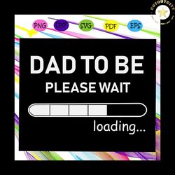 dad to be please wait, dad svg, dad shirt, dad gift, dad birthday, awesome dad, gift from parents, dad lover svg, dad lo