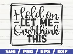 hold on let me overthink this svg, cut file, cricut, funny sarcastic quote svg