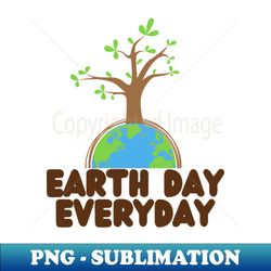 Earth day everyday - Artistic Sublimation Digital File - Perfect for Sublimation Mastery