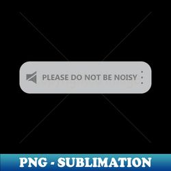 Please Do Not Be Noisy - Stylish Sublimation Digital Download - Vibrant and Eye-Catching Typography