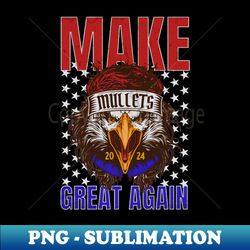 make mullets great again - instant sublimation digital download - perfect for creative projects
