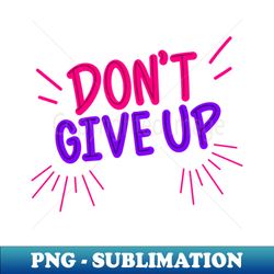 dont give up  maybe the chance doesnt come again - digital sublimation download file - unleash your inner rebellion