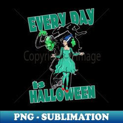 every day is halloween - premium sublimation digital download - add a festive touch to every day