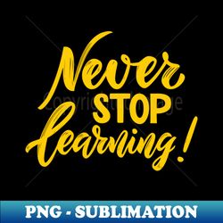 never stop learning - aesthetic sublimation digital file - create with confidence