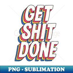 get shit done by the motivated type in grey red yellow and blue - special edition sublimation png file - perfect for personalization