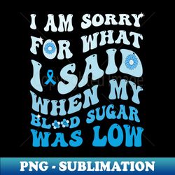 im sorry for what i said diabetes awareness - special edition sublimation png file - enhance your apparel with stunning detail