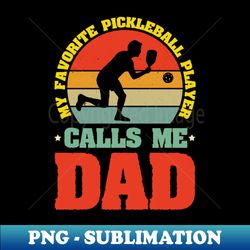 my favorite pickleball player calls me dad - png sublimation digital download - unlock vibrant sublimation designs
