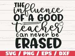 the influence of a good teacher can never be erased svg, cut file, cricut, commercial use