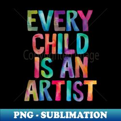 every child is an artist - elegant sublimation png download - spice up your sublimation projects