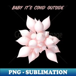 baby its covid outside - elegant sublimation png download - fashionable and fearless