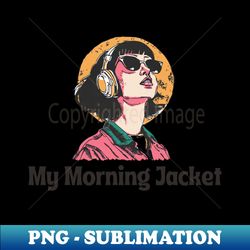 women listening to my morning jacket - professional sublimation digital download - perfect for personalization