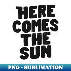 here comes the sun by the motivated type in yellow and black - signature sublimation png file - defying the norms