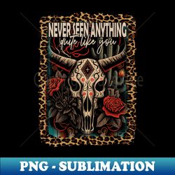 never seen anything quite like you bull-skull flowers deserts - png transparent sublimation design - bold & eye-catching