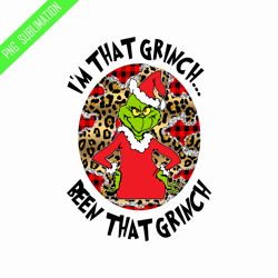 i'm that grinch... been that grinch grinch christmas png