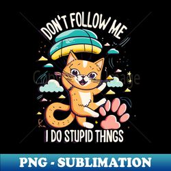 cat skydiving dont follow me i do stupid things - exclusive sublimation digital file - spice up your sublimation projects