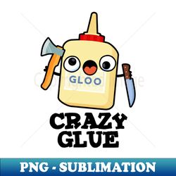 crazy glue cute super glue pun - special edition sublimation png file - bring your designs to life