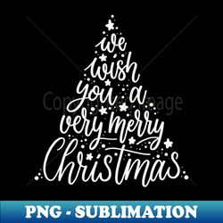 we wish you a very merry christmas - modern sublimation png file - add a festive touch to every day