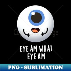 eye am what eye am cute eyeball pun - instant png sublimation download - fashionable and fearless