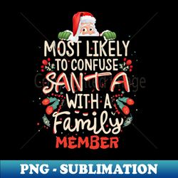 most likely to confuse santa with a family member christmas mix-ups - png transparent sublimation file - stunning sublimation graphics