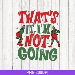 vintage that's it i'm not going png, funny grin png, grinch christmas png, grnchmas crewneck, cute xmas, christmas png