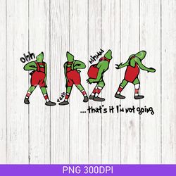 funny that's it i'm not going png, the grinch christmas png, christmas png, grinch stole christmas, funny grinchmas png