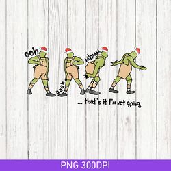 that's it i'm not going png, grinch christmas png, christmas movies png, funny christmas png, christmas crewneck png