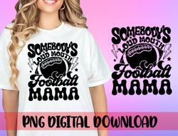 somebodys loud mouth football mama png, football mama svg cutting file