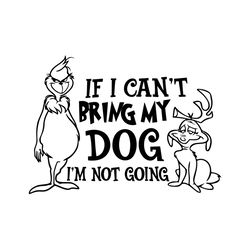 if i cant bring my dog im not going grinch and max svg file