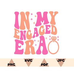 in my engaged era svg,engagement gift for her,bride png,getting married png,in my bride era svg,bachelorette party svg,e