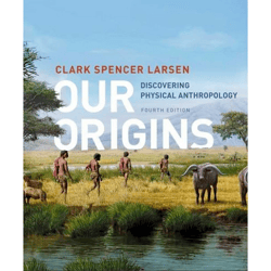 our origins: discovering physical anthropology fourth edition by clark spencer larsen (author)