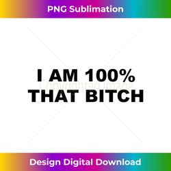 i am 100 that bitch tee shirt - urban sublimation png design - customize with flair