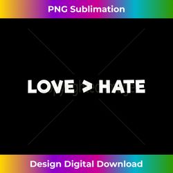 love is greater than hate - innovative png sublimation design - customize with flair