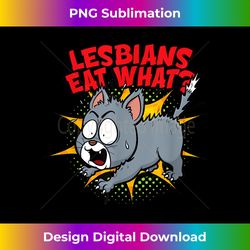 lesbians eat what! - scared pussy - crafted sublimation digital download - rapidly innovate your artistic vision