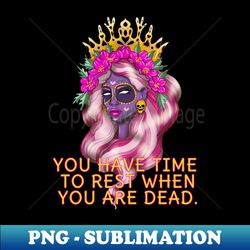 you have time to rest when you are dead colourful sugar skull mexican lady - vintage sublimation png download - unleash your inner rebellion