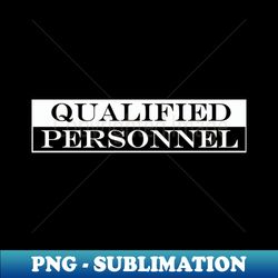 qualified personnel - premium png sublimation file - bold & eye-catching